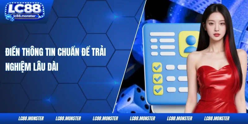 Điền thông tin chuẩn để trải nghiệm lâu dài
