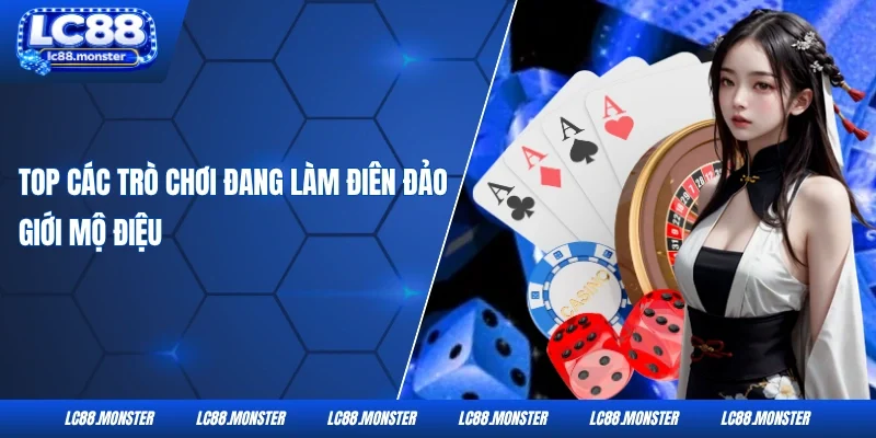 Top các trò chơi đang làm điên đảo giới mộ điệu