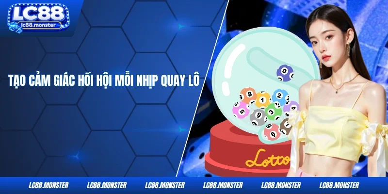 Tạo cảm giác hồi hội mỗi nhịp quay lô