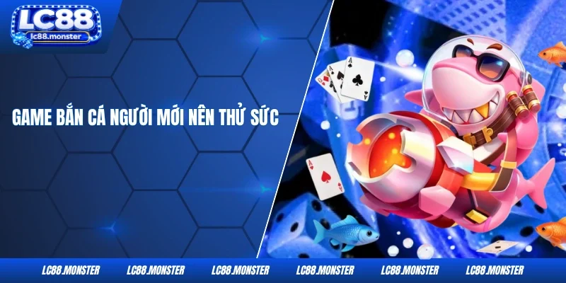 3 game bắn cá người mới nên thử sức