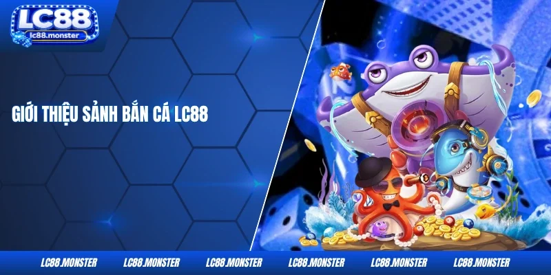Giới thiệu sảnh bắn cá LC88