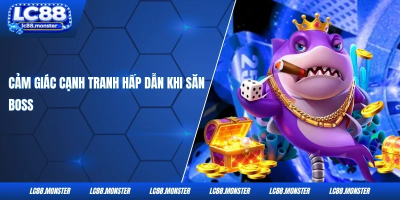 Cảm giác cạnh tranh hấp dẫn khi săn boss