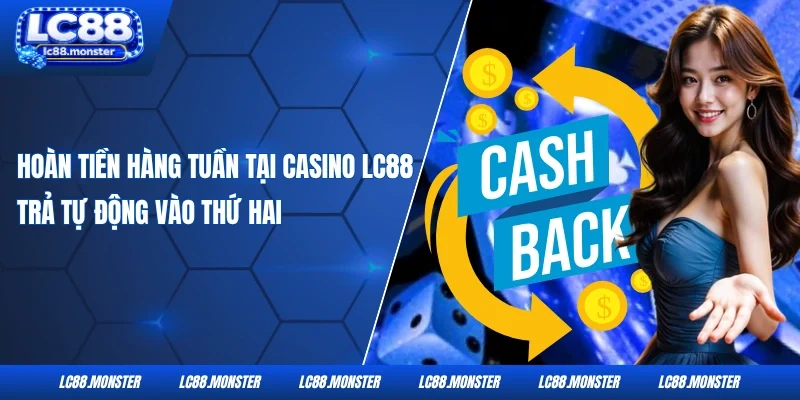 Hoàn tiền hàng tuần tại Casino LC88 trả tự động vào thứ Hai