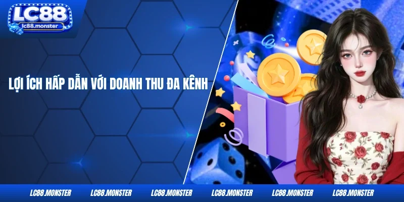 Lợi ích hấp dẫn với doanh thu đa kênh