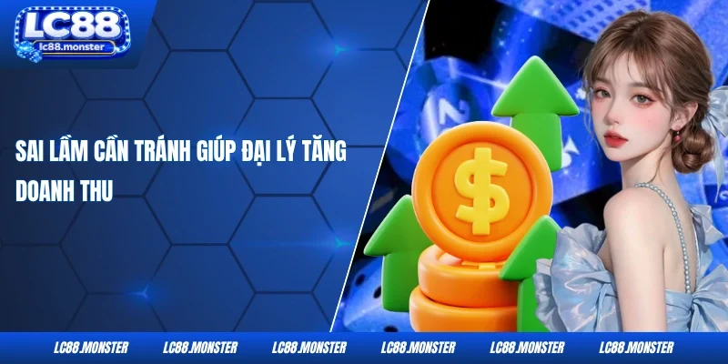 Sai lầm cần tránh giúp đại lý tăng doanh thu