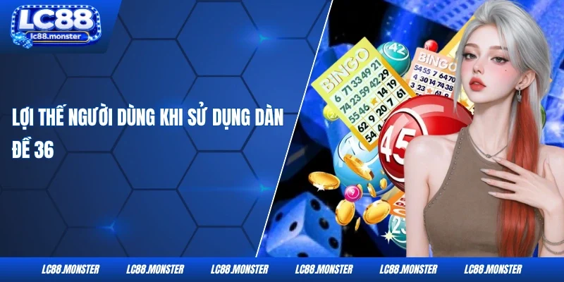 Lợi thế người dùng khi sử dụng dàn đề 36