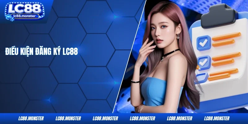 Điều kiện đăng ký LC88