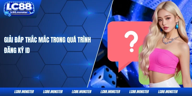 Giải đáp thắc mắc trong quá trình đăng ký ID