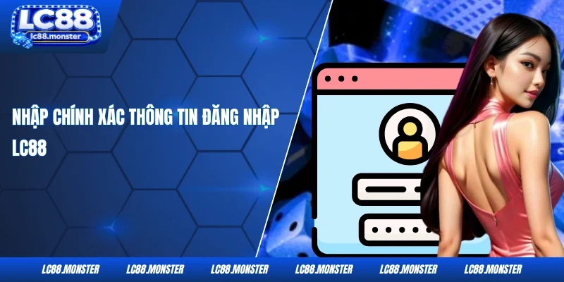 Nhập chính xác thông tin đăng nhập LC88