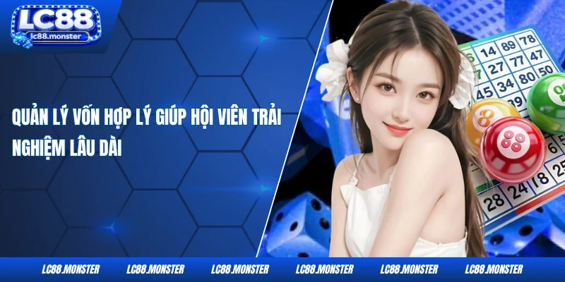 Quản lý vốn hợp lý giúp hội viên trải nghiệm lâu dài
