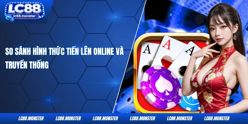 So sánh hình thức tiến lên online và truyền thống