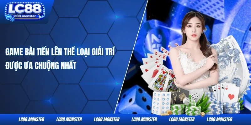Game bài tiến lên thể loại giải trí được ưa chuộng nhất
