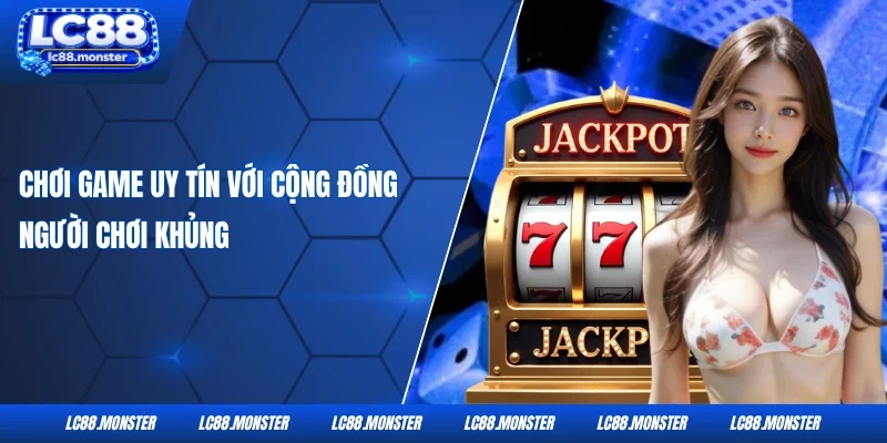Chơi game uy tín với cộng đồng người chơi khủng