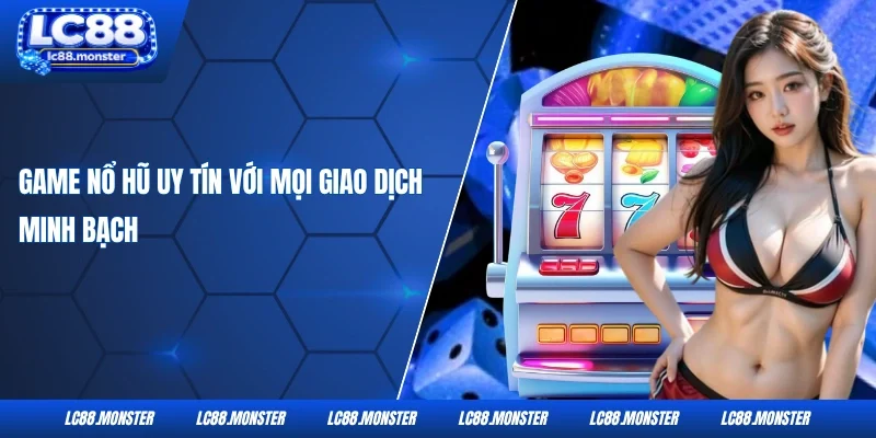 Game nổ hũ uy tín với mọi giao dịch minh bạch