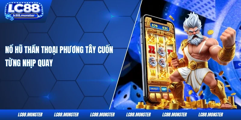 Nổ hũ thần thoại phương Tây cuốn từng nhịp quay