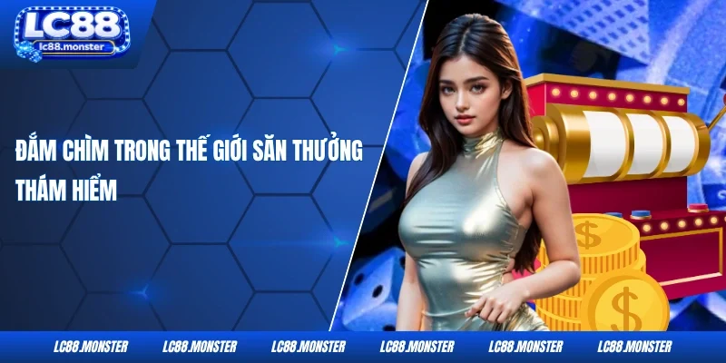 Cơ hội tận hưởng không gian săn thưởng thám hiểm