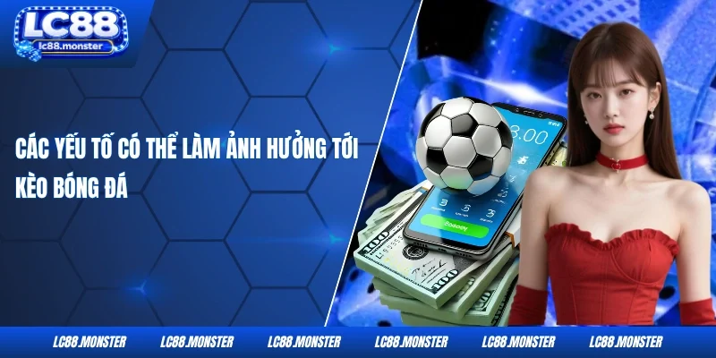 Các yếu tố có thể làm ảnh hưởng tới kèo bóng đá