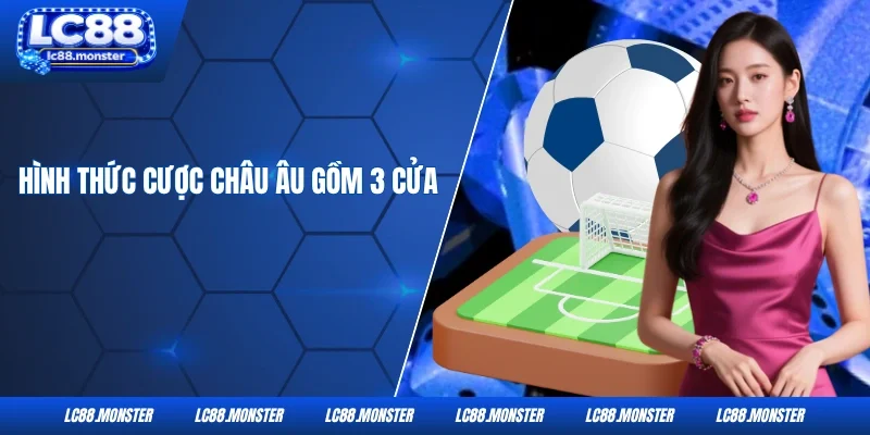 Hình thức cược châu Âu gồm 3 cửa