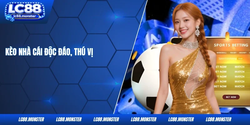 Kèo nhà cái độc đáo, thú vị