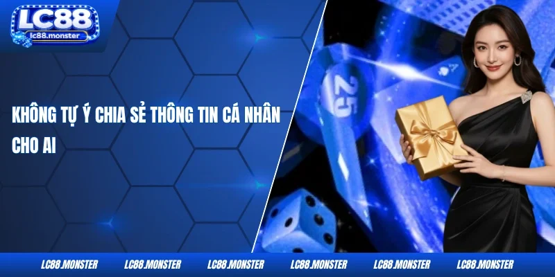 Không tự ý chia sẻ thông tin cá nhân cho ai