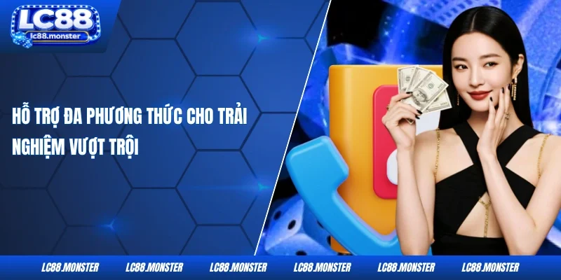 Hỗ trợ đa phương thức cho trải nghiệm vượt trội