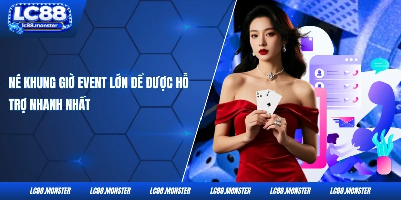 Né khung giờ event lớn để được hỗ trợ nhanh nhất