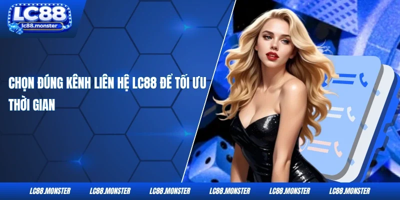 Chọn đúng kênh liên hệ LC88 để tối ưu thời gianp