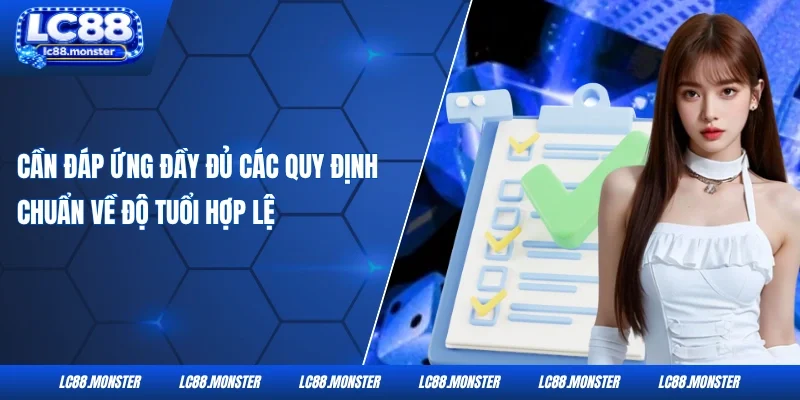Cần đáp ứng đầy đủ các quy định chuẩn về độ tuổi hợp lệ