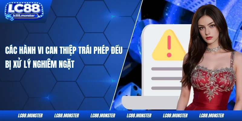 Các hành vi can thiệp trái phép đều bị xử lý nghiêm ngặt