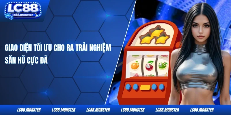 Giao diện tối ưu cho ra trải nghiệm săn hũ cực đã