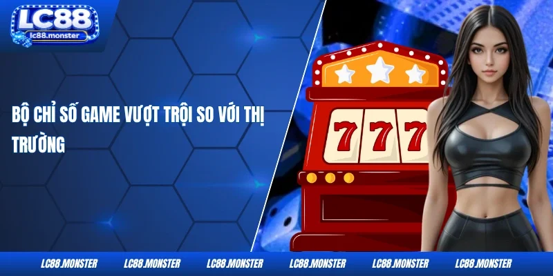 Bộ chỉ số game vượt trội so với thị trường
