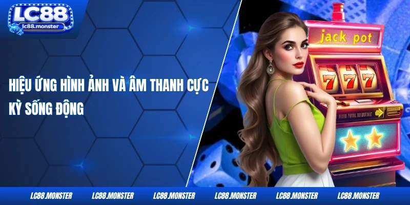 Hiệu ứng hình ảnh và âm thanh cực kỳ sống động