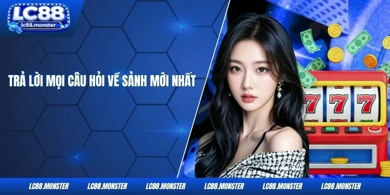 Trả lời mọi câu hỏi về sảnh mới nhất