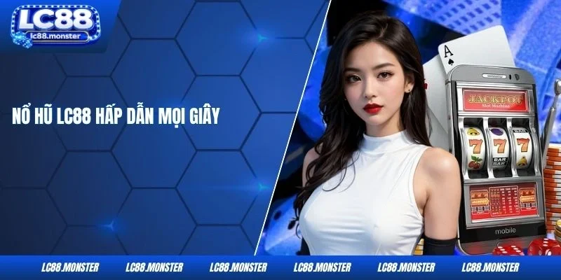 Nổ hũ LC88 hấp dẫn mọi giây 