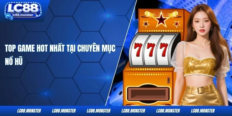 Top game hot nhất tại chuyên mục nổ hũ