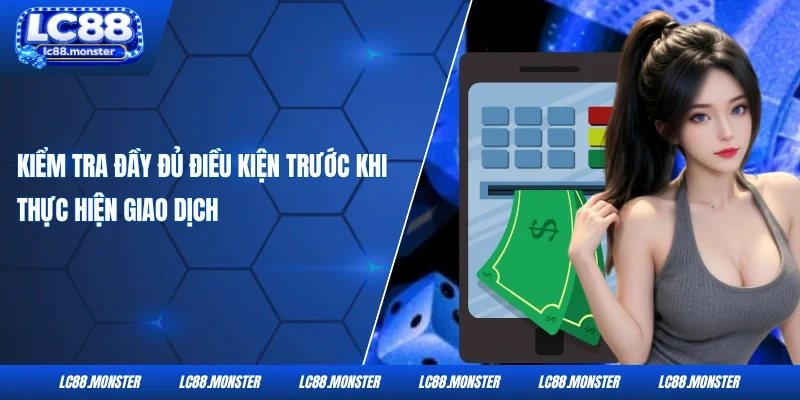 Kiểm tra đầy đủ điều kiện trước khi thực hiện giao dịch