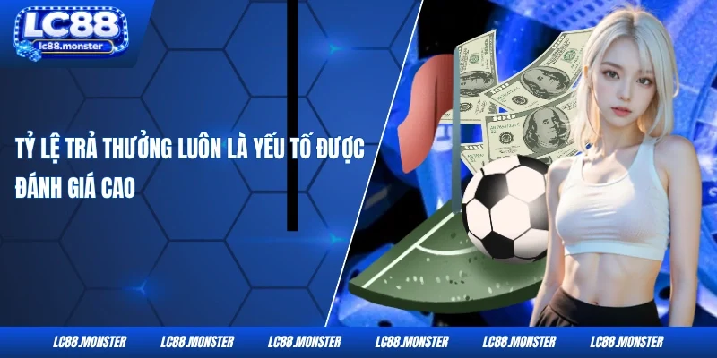 Tỷ lệ trả thưởng luôn là yếu tố được đánh giá cao