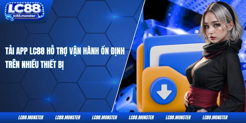 Tải App LC88 hỗ trợ vận hành ổn định trên nhiều thiết bị
