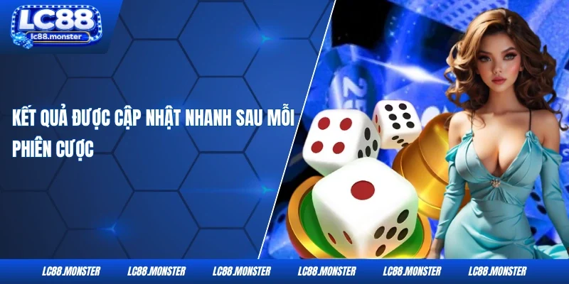 Kết quả được cập nhật nhanh sau mỗi phiên cược