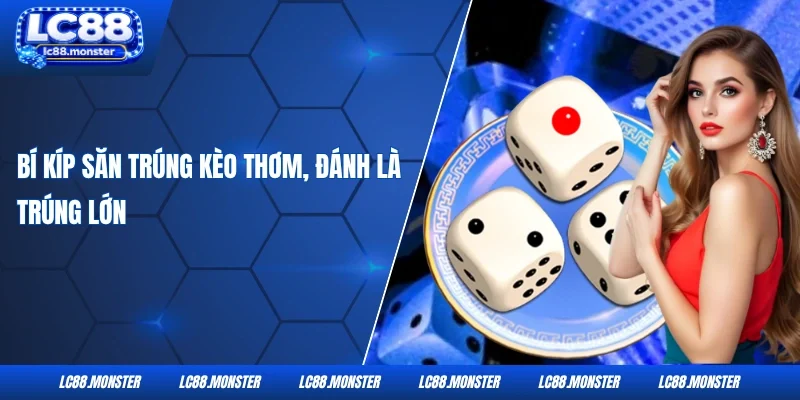 Bí kíp săn trúng kèo thơm, đánh là trúng lớn