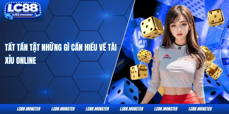 Tất tần tật những gì cần hiểu về tài xỉu online