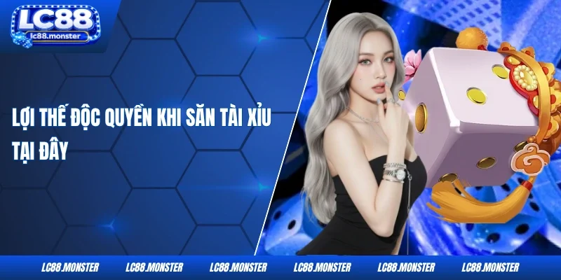 Lợi thế độc quyền khi săn tài xỉu tại đây
