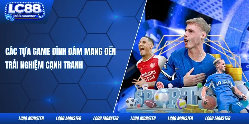 Các tựa game đình đám mang đến trải nghiệm cạnh tranh