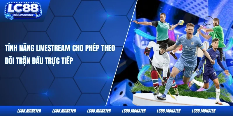 Tính năng livestream cho phép theo dõi trận đấu trực tiếp