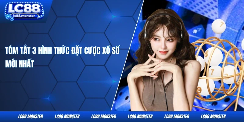 Tóm tắt 3 hình thức đặt cược xổ số mới nhất