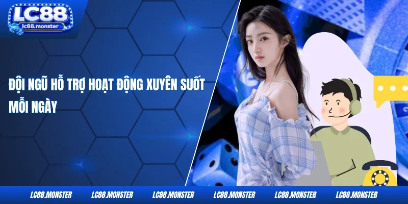 Đội ngũ hỗ trợ hoạt động xuyên suốt mỗi ngày