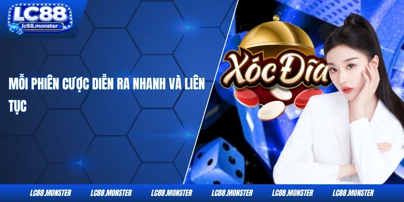 Mỗi phiên cược diễn ra nhanh và liên tục